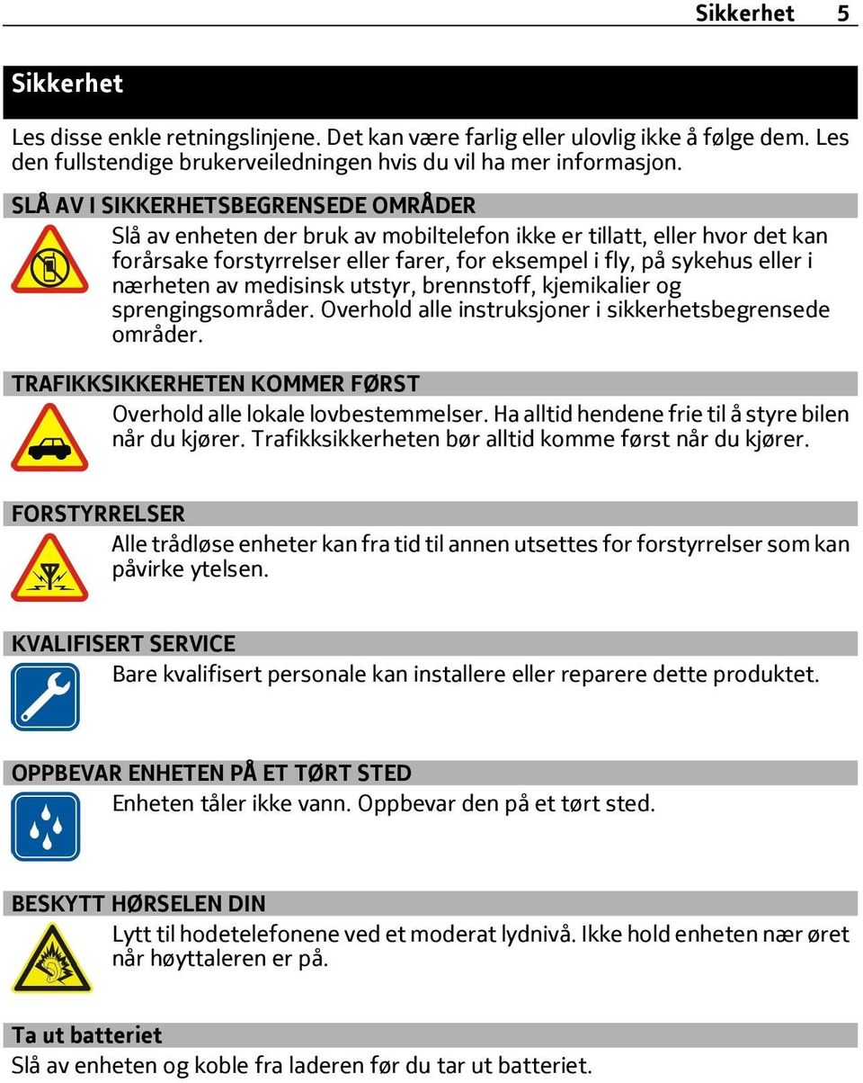 av medisinsk utstyr, brennstoff, kjemikalier og sprengingsområder. Overhold alle instruksjoner i sikkerhetsbegrensede områder. TRAFIKKSIKKERHETEN KOMMER FØRST Overhold alle lokale lovbestemmelser.