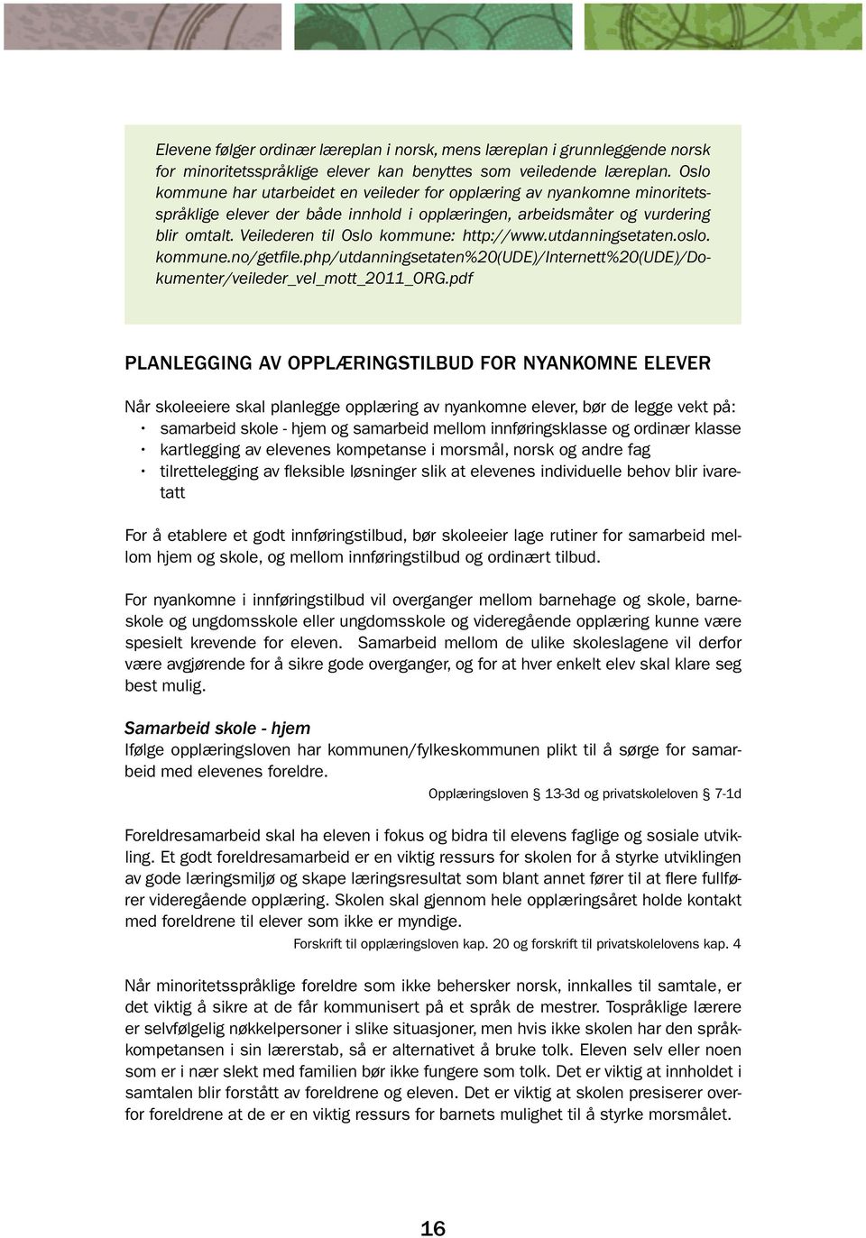 Veilederen til Oslo kommune: http://www.utdanningsetaten.oslo. kommune.no/getfile.php/utdanningsetaten%20(ude)/internett%20(ude)/dokumenter/veileder_vel_mott_2011_org.