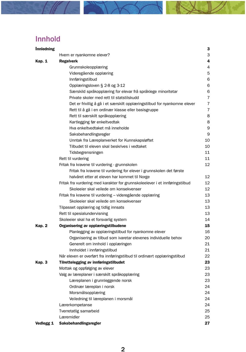 til statstilskudd 7 Det er frivillig å gå i et særskilt opplæringstilbud for nyankomne elever 7 Rett til å gå i en ordinær klasse eller basisgruppe 7 Rett til særskilt språkopplæring 8 Kartlegging