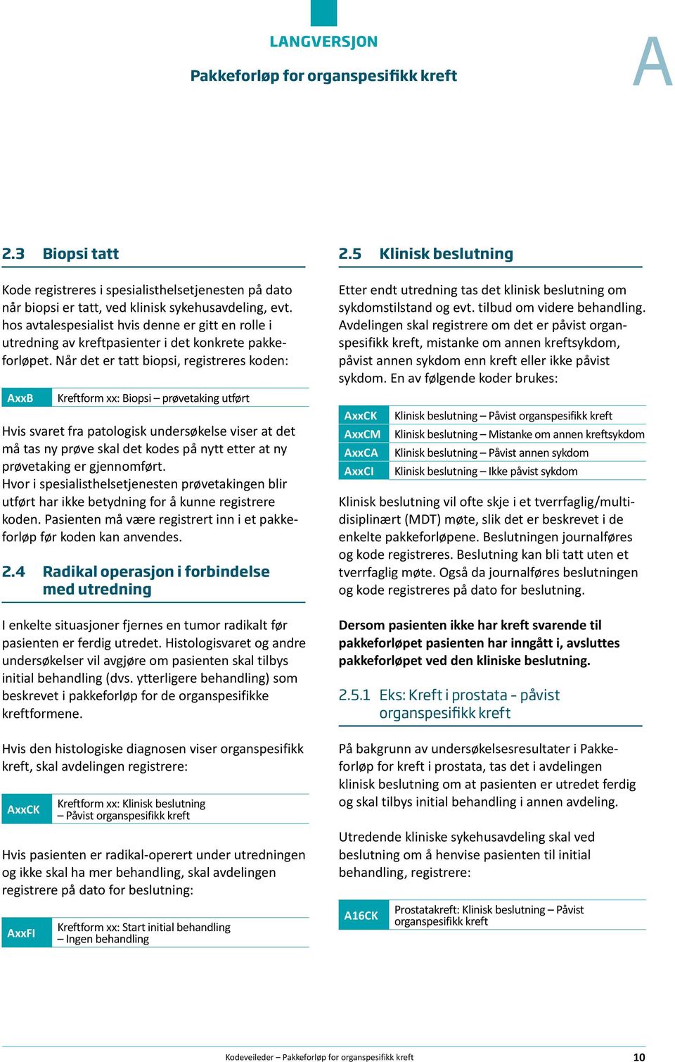 Når det er tatt biopsi, registreres koden: xxb Kreftform xx: Biopsi prøvetaking utført Hvis svaret fra patologisk undersøkelse viser at det må tas ny prøve skal det kodes på nytt etter at ny