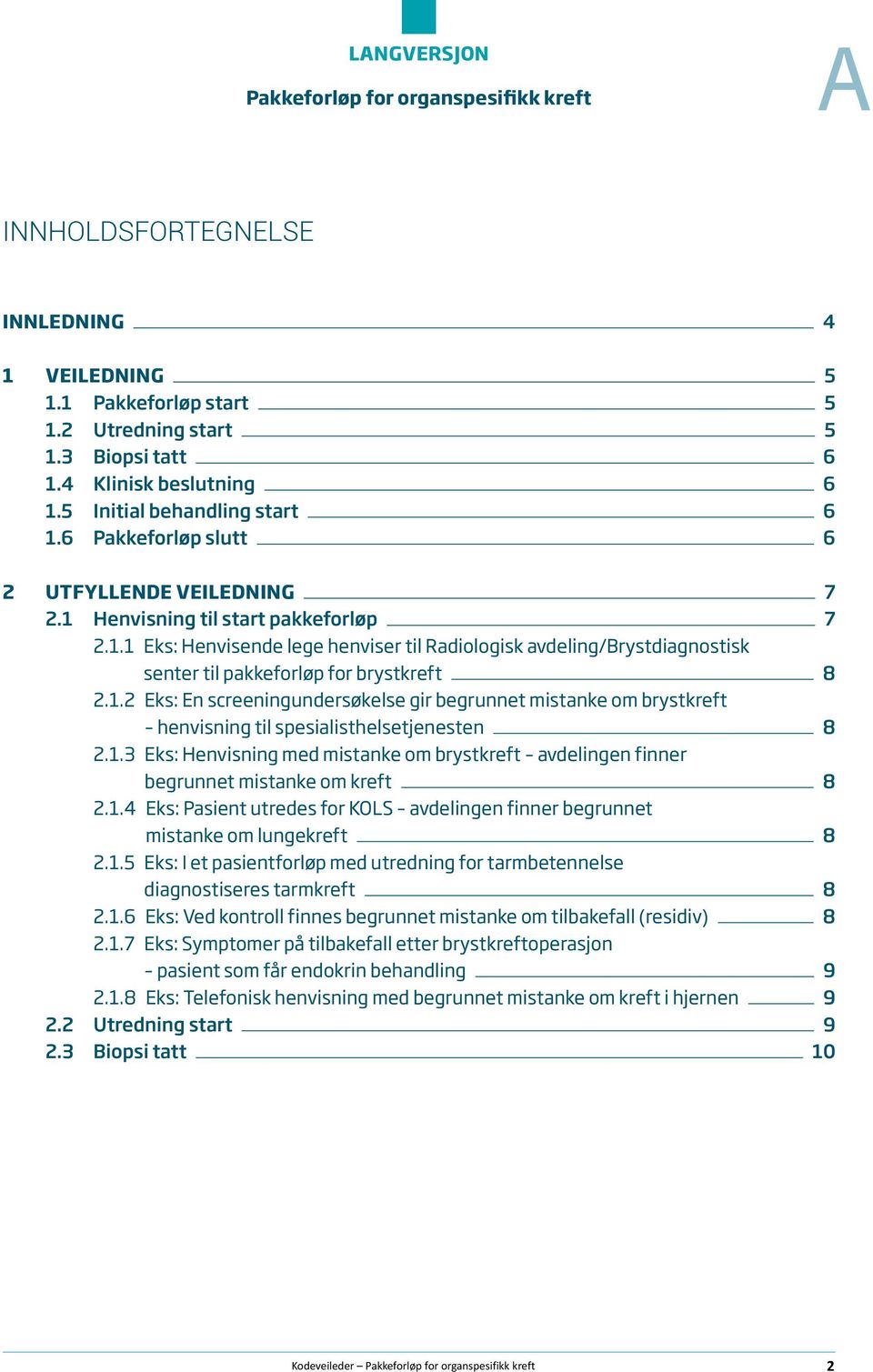 1.2 eks: En screeningundersøkelse gir begrunnet mistanke om brystkreft henvisning til spesialisthelsetjenesten 8 2.1.3 eks: Henvisning med mistanke om brystkreft avdelingen finner begrunnet mistanke om kreft 8 2.