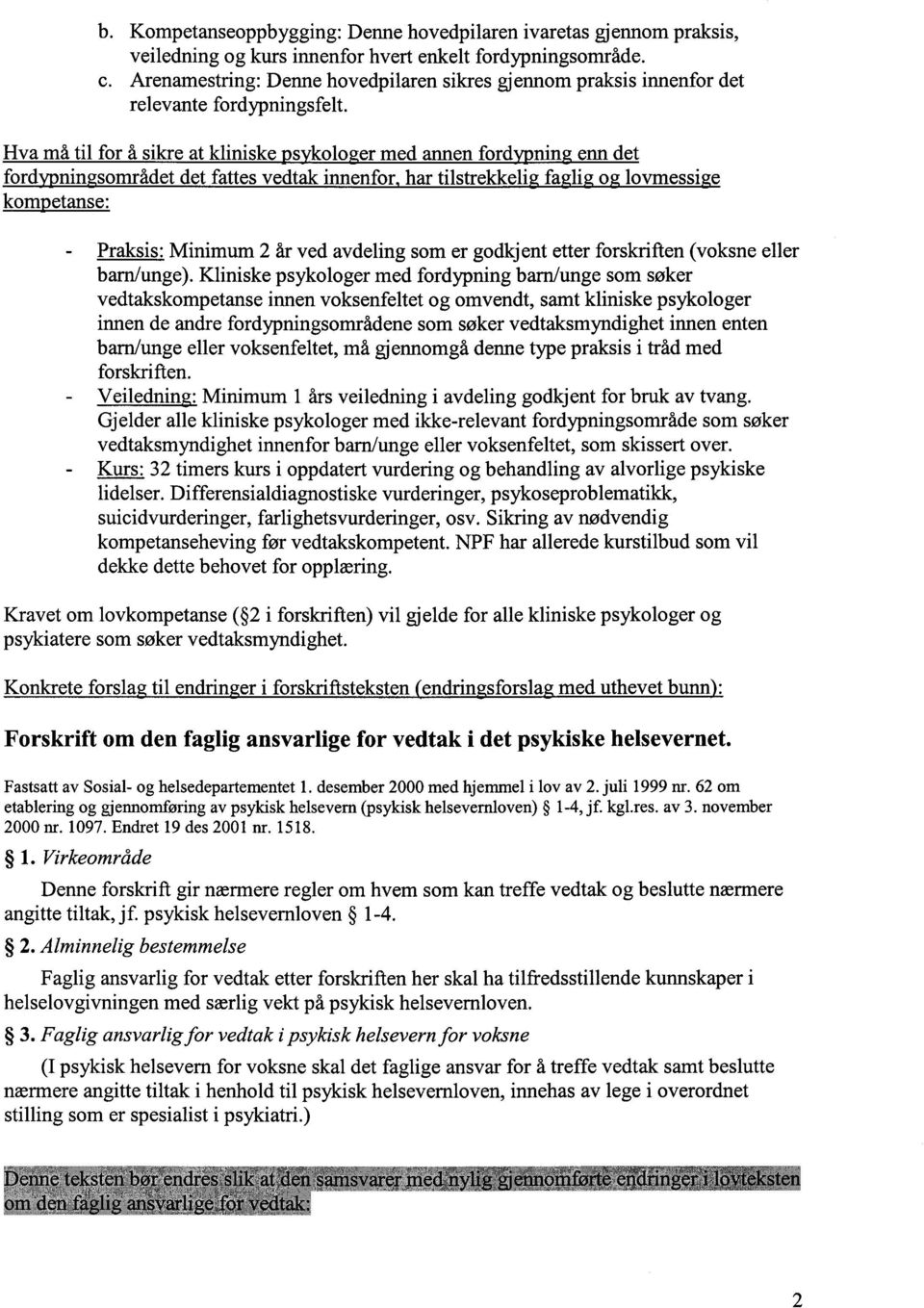 Hva må til for å sikre at kliniske s kolo er med annen ford nin enn det ford nin sområdet det fattes vedtak innenfor har tilstrekkeli fa li o lovmessi e kompetanse: - Praksis: Minimum 2 år ved