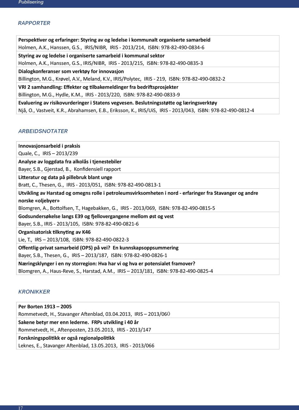 , Meland, K.V., IRIS/Polytec, IRIS - 219, ISBN: 978-82-490-0832-2 VRI 2 samhandling: Effekter og tilbakemeldinger fra bedriftsprosjekter Billington, M.G., Hydle, K.M., IRIS - 2013/220, ISBN: 978-82-490-0833-9 Evaluering av risikovurderinger i Statens vegvesen.