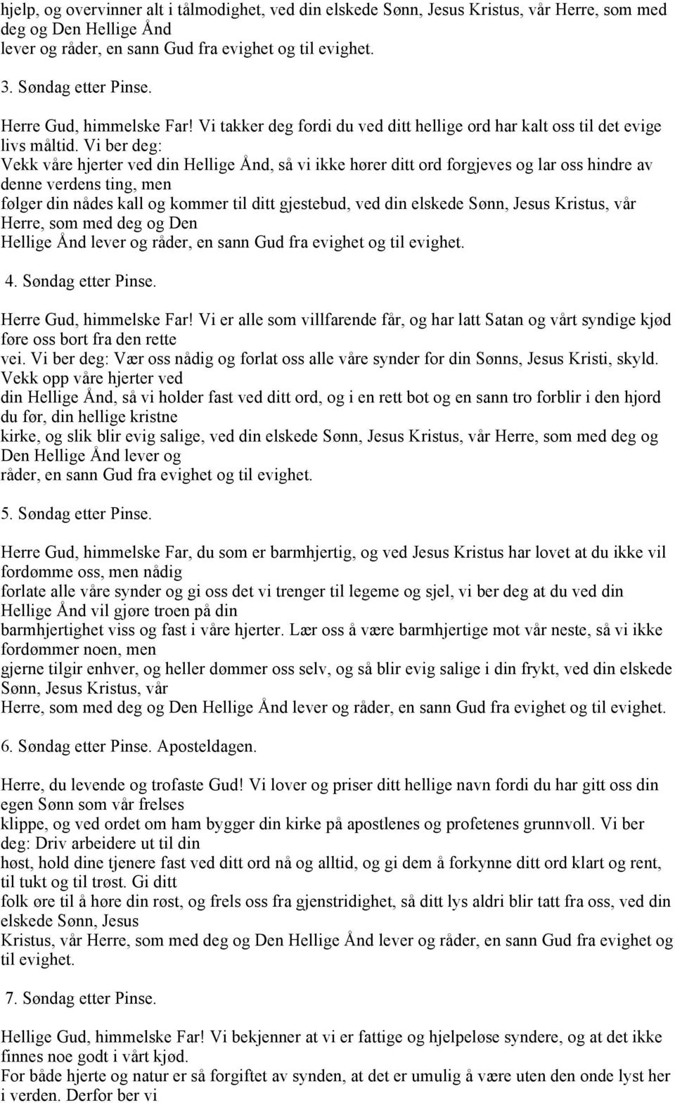 Vi ber deg: Vekk våre hjerter ved din Hellige Ånd, så vi ikke hører ditt ord forgjeves og lar oss hindre av denne verdens ting, men følger din nådes kall og kommer til ditt gjestebud, ved din elskede