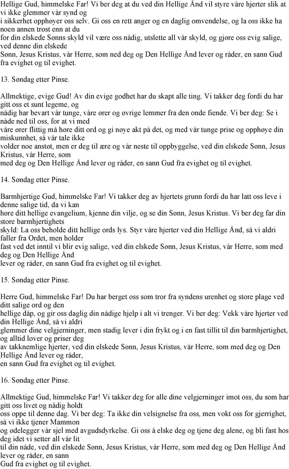 din elskede Sønn, Jesus Kristus, vår Herre, som ned deg og Den Hellige Ånd lever og råder, en sann Gud fra 13. Søndag etter Pinse. Allmektige, evige Gud! Av din evige godhet har du skapt alle ting.