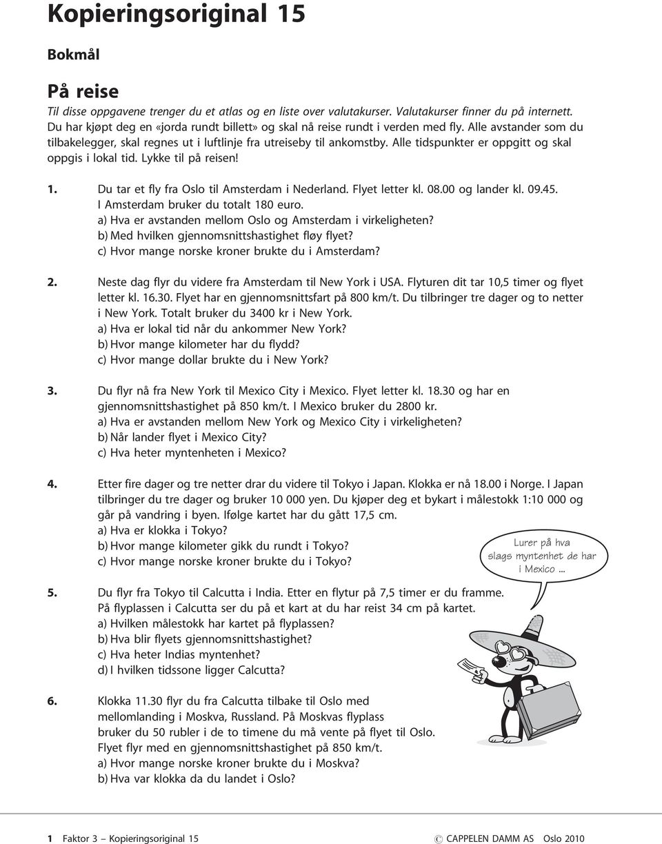 Alle tidspunkter er oppgitt og skal oppgis i lokal tid. Lykke til på reisen! 1. Du tar et fly fra Oslo til Amsterdam i Nederland. Flyet letter kl. 0.00 og lander kl. 09.45.