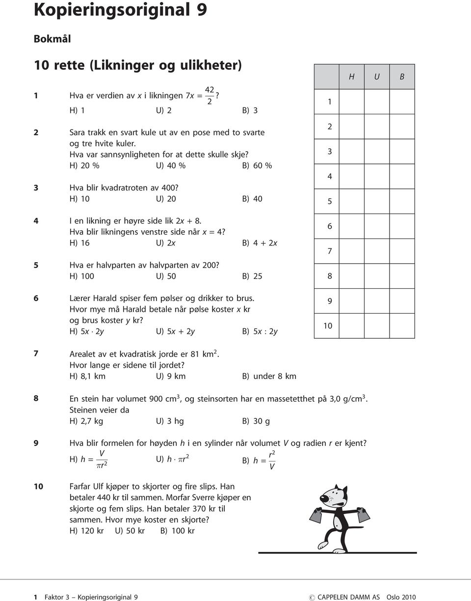 Hva blir likningens venstre side når x = 4? H) 16 U) x B) 4 + x 5 Hva er halvparten av halvparten av 00? H) 100 U) 50 B) 5 6 Lærer Harald spiser fem pølser og drikker to brus.