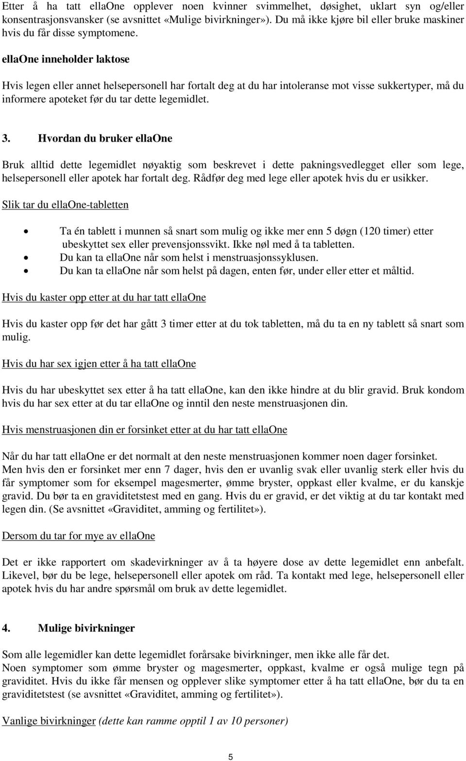 ellaone inneholder laktose Hvis legen eller annet helsepersonell har fortalt deg at du har intoleranse mot visse sukkertyper, må du informere apoteket før du tar dette legemidlet. 3.