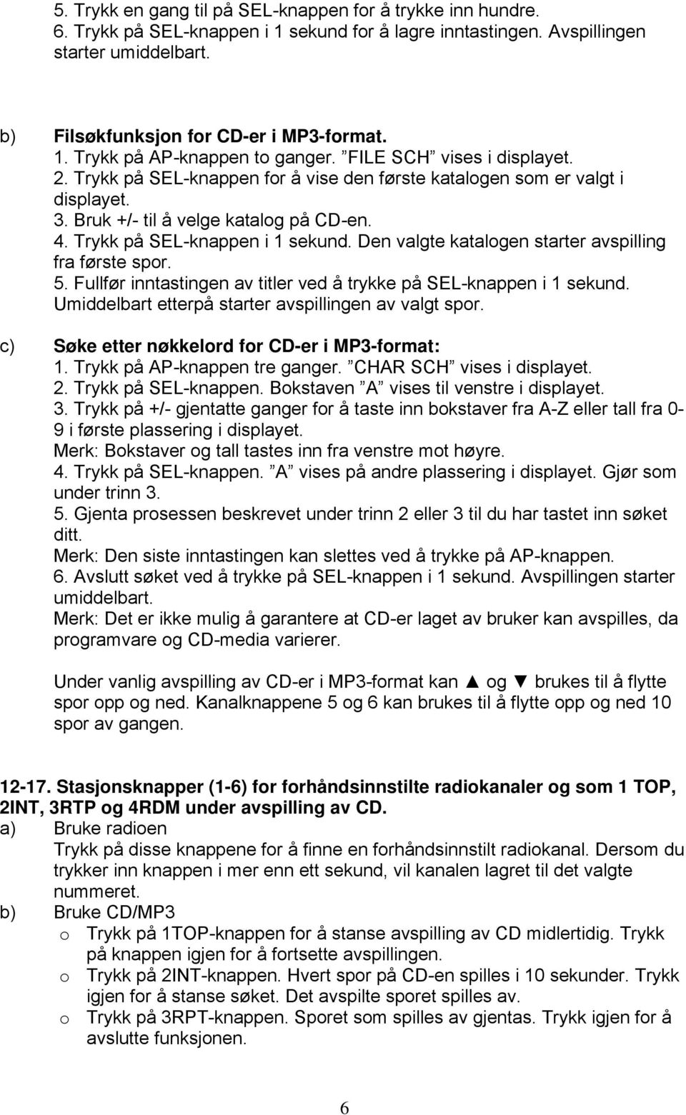 Den valgte katalogen starter avspilling fra første spor. 5. Fullfør inntastingen av titler ved å trykke på SEL-knappen i 1 sekund. Umiddelbart etterpå starter avspillingen av valgt spor.