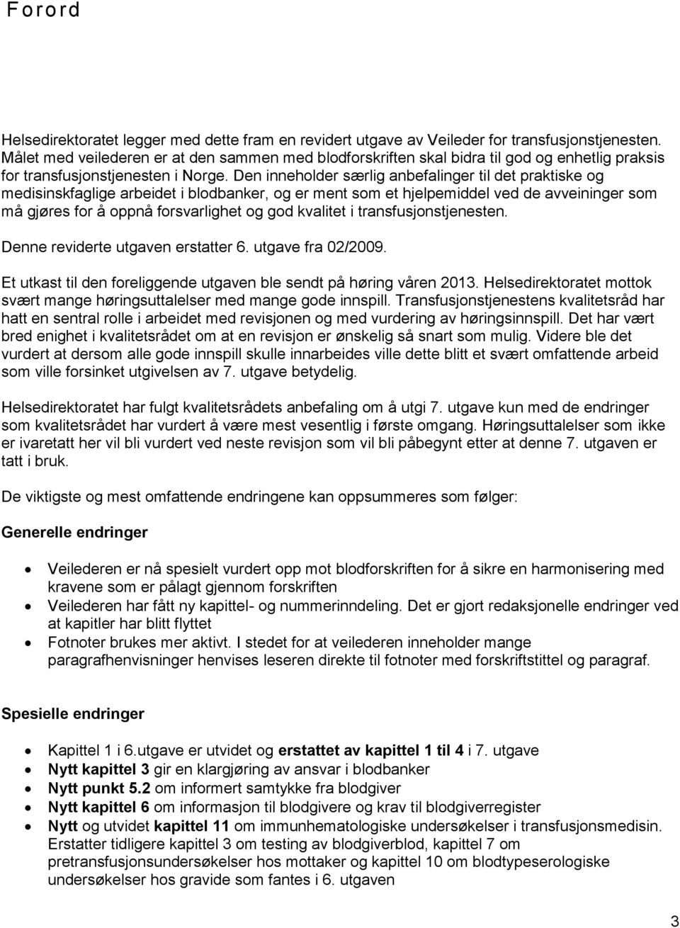 Den inneholder særlig anbefalinger til det praktiske og medisinskfaglige arbeidet i blodbanker, og er ment som et hjelpemiddel ved de avveininger som må gjøres for å oppnå forsvarlighet og god