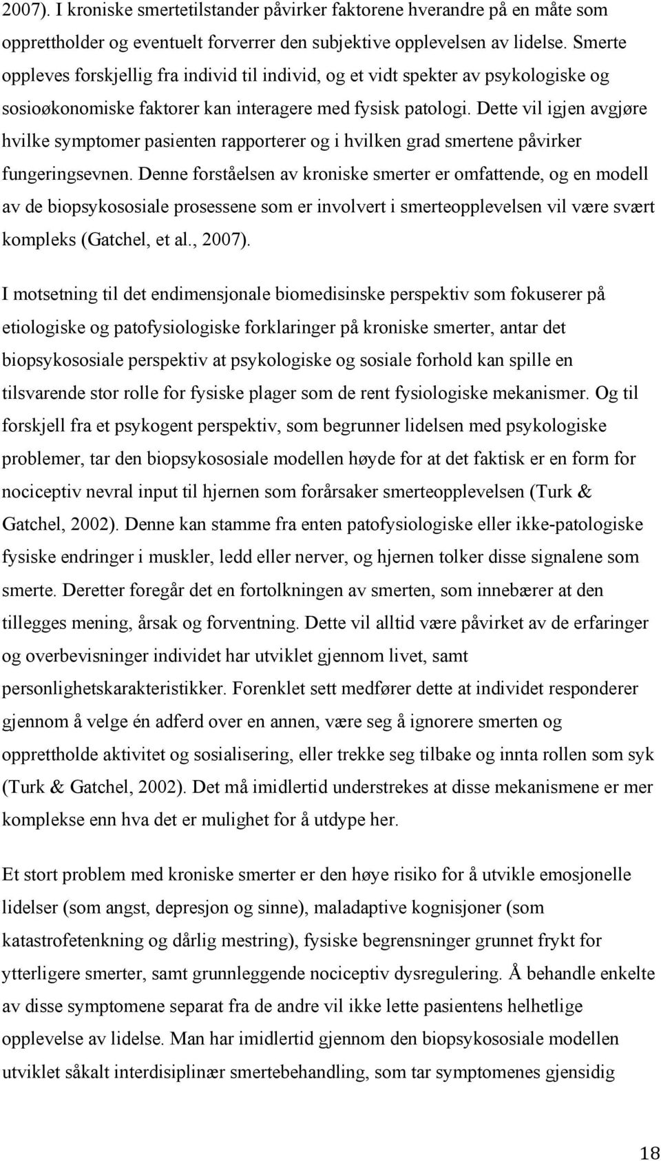 Dette vil igjen avgjøre hvilke symptomer pasienten rapporterer og i hvilken grad smertene påvirker fungeringsevnen.