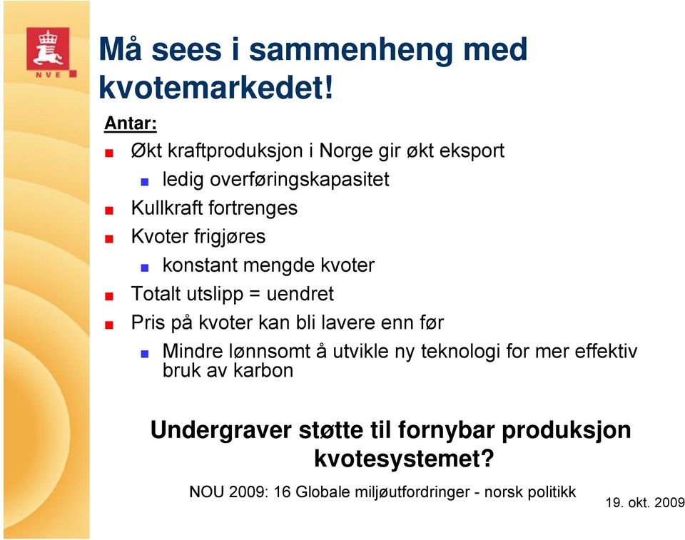 frigjøres konstant mengde kvoter Totalt utslipp = uendret Pris på kvoter kan bli lavere enn før Mindre