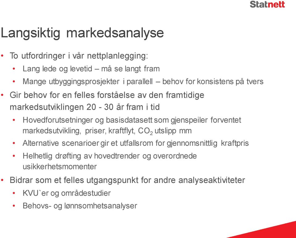 gjenspeiler forventet markedsutvikling, priser, kraftflyt, CO 2 utslipp mm Alternative scenarioer gir et utfallsrom for gjennomsnittlig kraftpris Helhetlig
