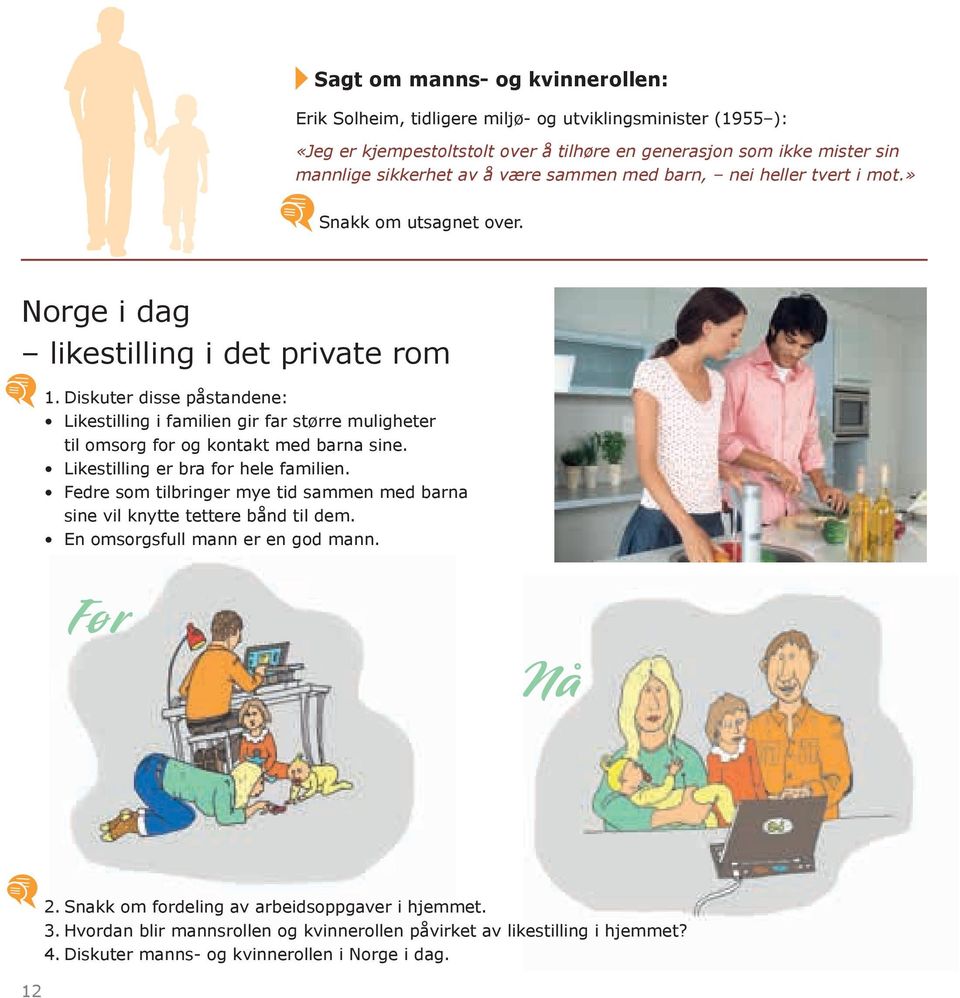 Diskuter disse påstandene: Likestilling i familien gir far større muligheter til omsorg for og kontakt med barna sine. Likestilling er bra for hele familien.