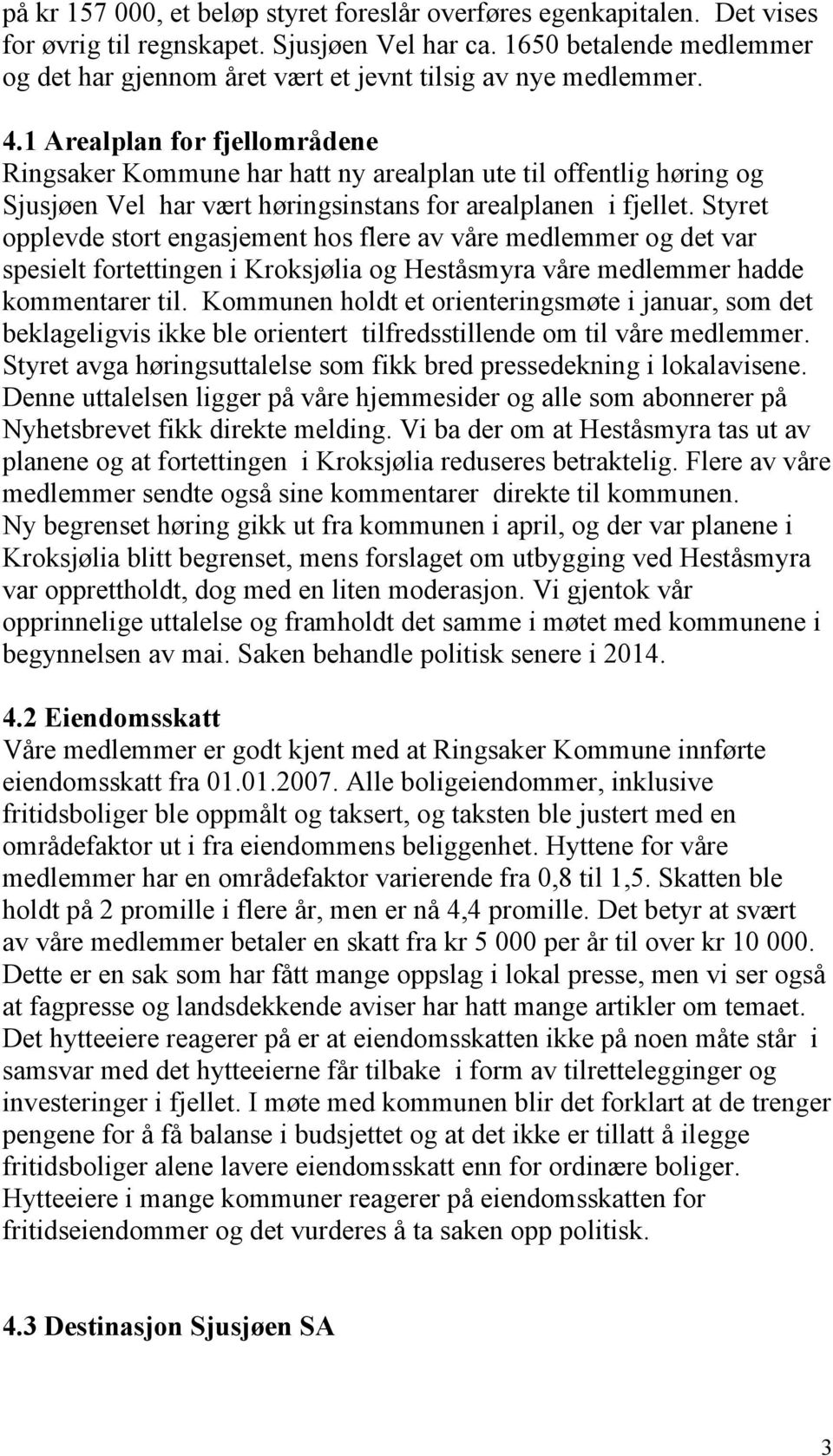 1 Arealplan for fjellområdene Ringsaker Kommune har hatt ny arealplan ute til offentlig høring og Sjusjøen Vel har vært høringsinstans for arealplanen i fjellet.