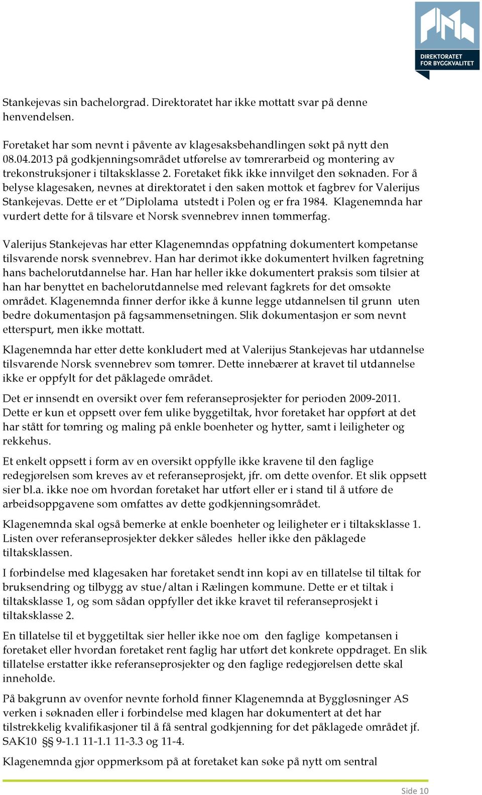 For å belyse klagesaken, nevnes at direktoratet i den saken mottok et fagbrev for Valerijus Stankejevas. Dette er et Diplolama utstedt i Polen og er fra 1984.