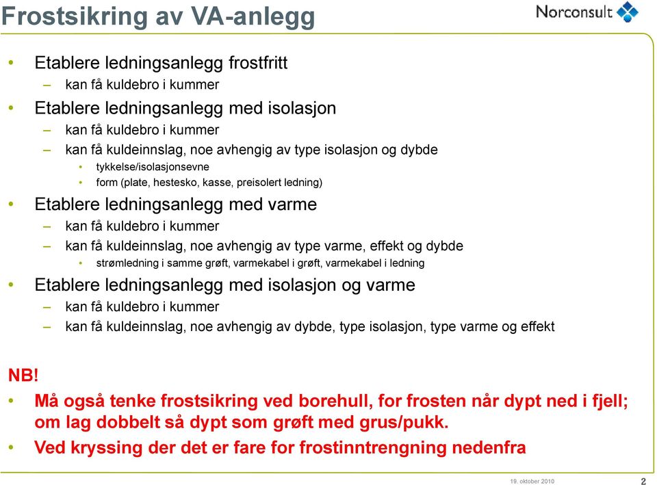 varme, effekt og dybde strømledning i samme grøft, varmekabel i grøft, varmekabel i ledning Etablere ledningsanlegg med isolasjon og varme kan få kuldebro i kummer kan få kuldeinnslag, noe avhengig