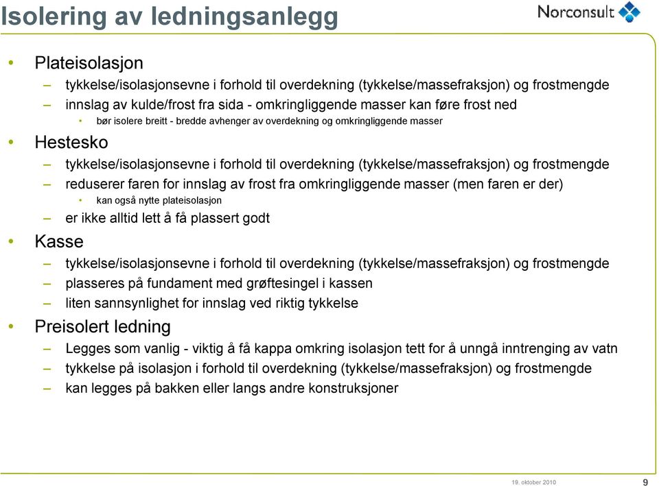 faren for innslag av frost fra omkringliggende masser (men faren er der) kan også nytte plateisolasjon er ikke alltid lett å få plassert godt Kasse tykkelse/isolasjonsevne i forhold til overdekning