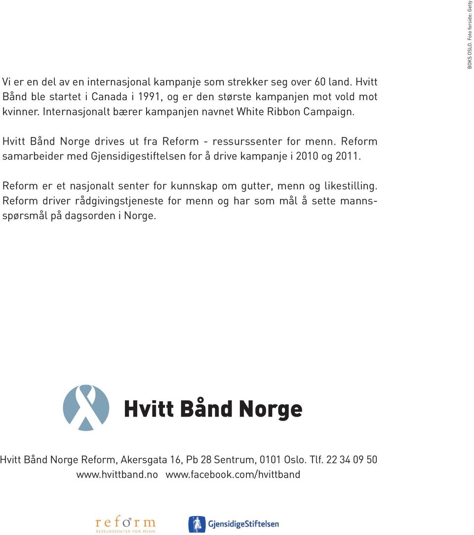 Hvitt Bånd Norge drives ut fra Reform - ressurssenter for menn. Reform samarbeider med Gjensidigestiftelsen for å drive kampanje i 2010 og 2011.