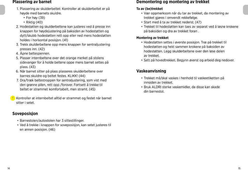 posisjon. (41) 3. Trekk skulderbeltene opp mens knappen for sentraljustering presses inn. (42) 4. Åpne beltespennen. 5.