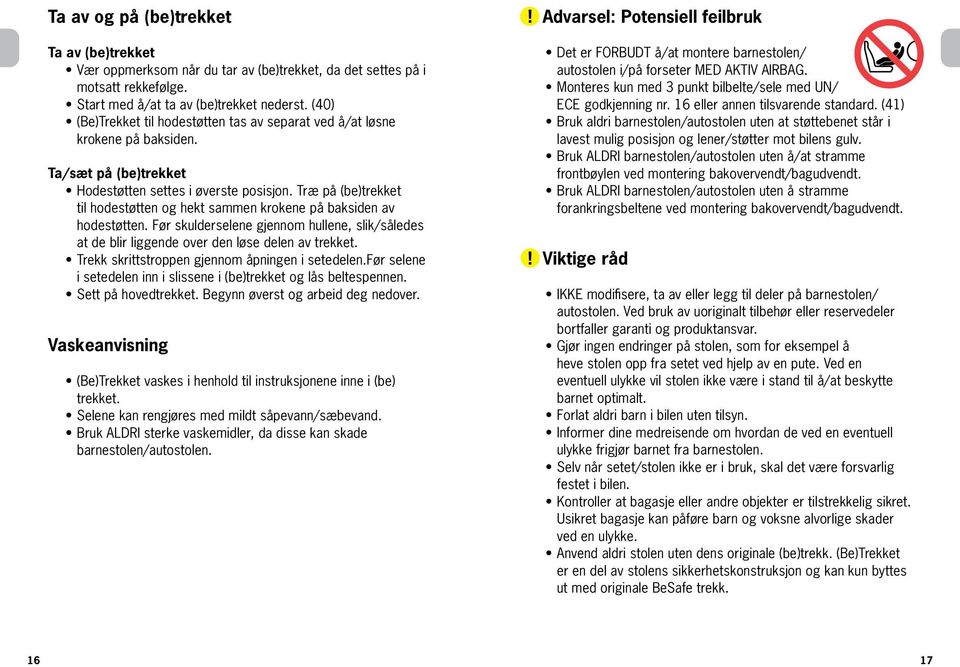 Træ på (be)trekket til hodestøtten og hekt sammen krokene på baksiden av hodestøtten. Før skulderselene gjennom hullene, slik/således at de blir liggende over den løse delen av trekket.