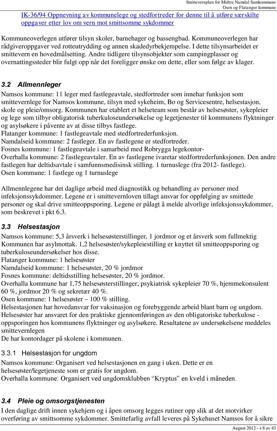 Andre tidligere tilsynsobjekter som campingplasser og overnattingssteder blir fulgt opp når det foreligger ønske om dette, eller som følge av klager. 3.