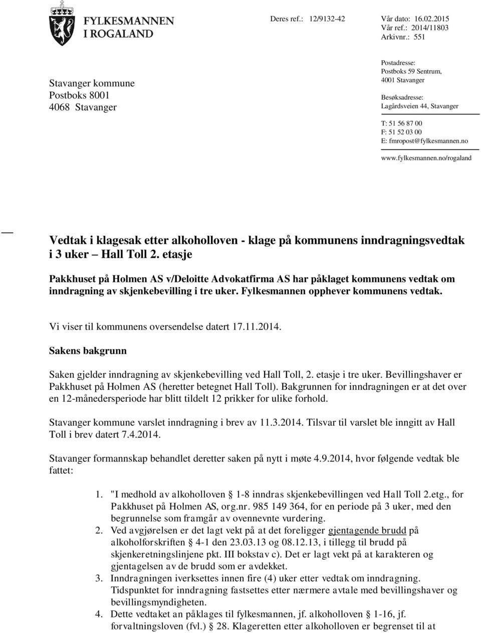 no www.fylkesmannen.no/rogaland Vedtak i klagesak etter alkoholloven - klage på kommunens inndragningsvedtak i 3 uker Hall Toll 2.