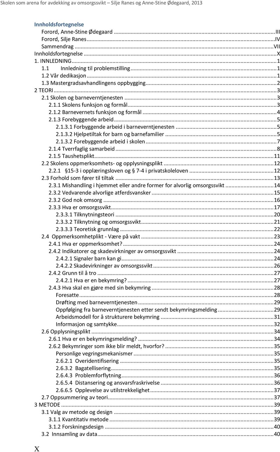 .. 5 2.1.3.1 Forbyggende arbeid i barneverntjenesten... 5 2.1.3.2 Hjelpetiltak for barn og barnefamilier... 5 2.1.3.2 Forebyggende arbeid i skolen... 7 2.1.4 Tverrfaglig samarbeid... 8 2.1.5 Taushetsplikt.