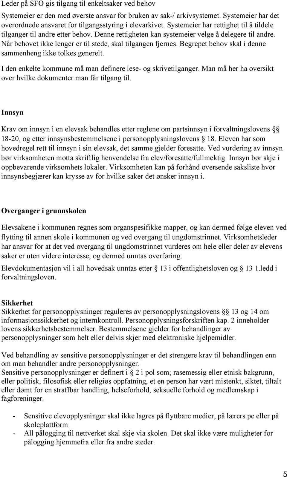 Begrepet behv skal i denne sammenheng ikke tlkes generelt. I den enkelte kmmune må man definere lese- g skrivetilganger. Man må her ha versikt ver hvilke dkumenter man får tilgang til.