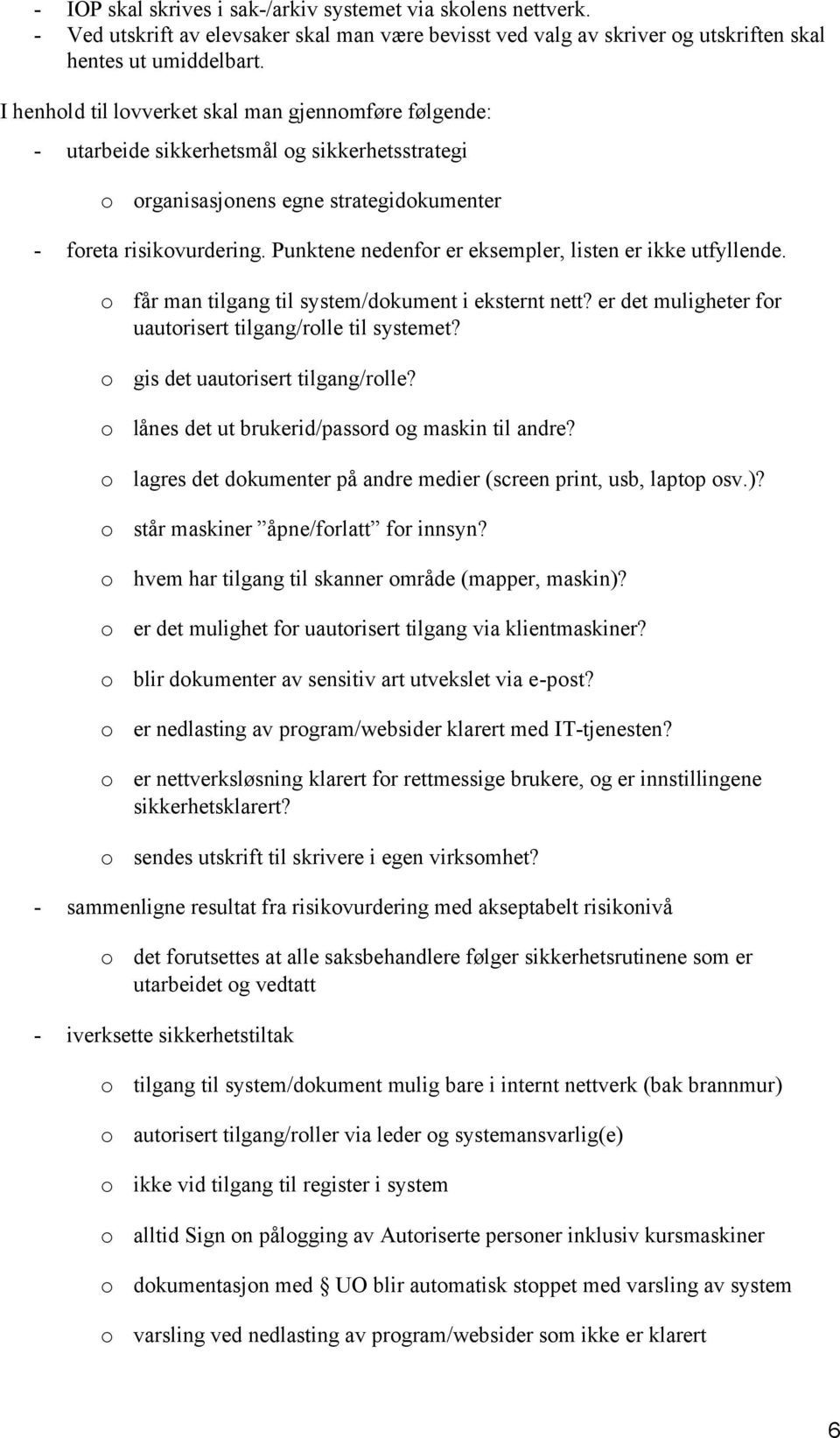 Punktene nedenfr er eksempler, listen er ikke utfyllende. får man tilgang til system/dkument i eksternt nett? er det muligheter fr uautrisert tilgang/rlle til systemet?