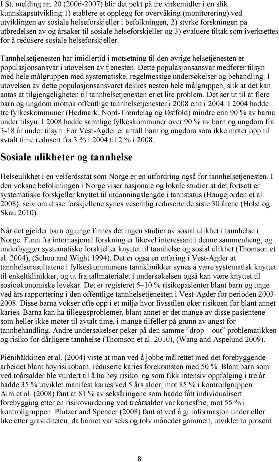 forskningen på utbredelsen av og årsaker til sosiale helseforskjeller og 3) evaluere tiltak som iverksettes for å redusere sosiale helseforskjeller.