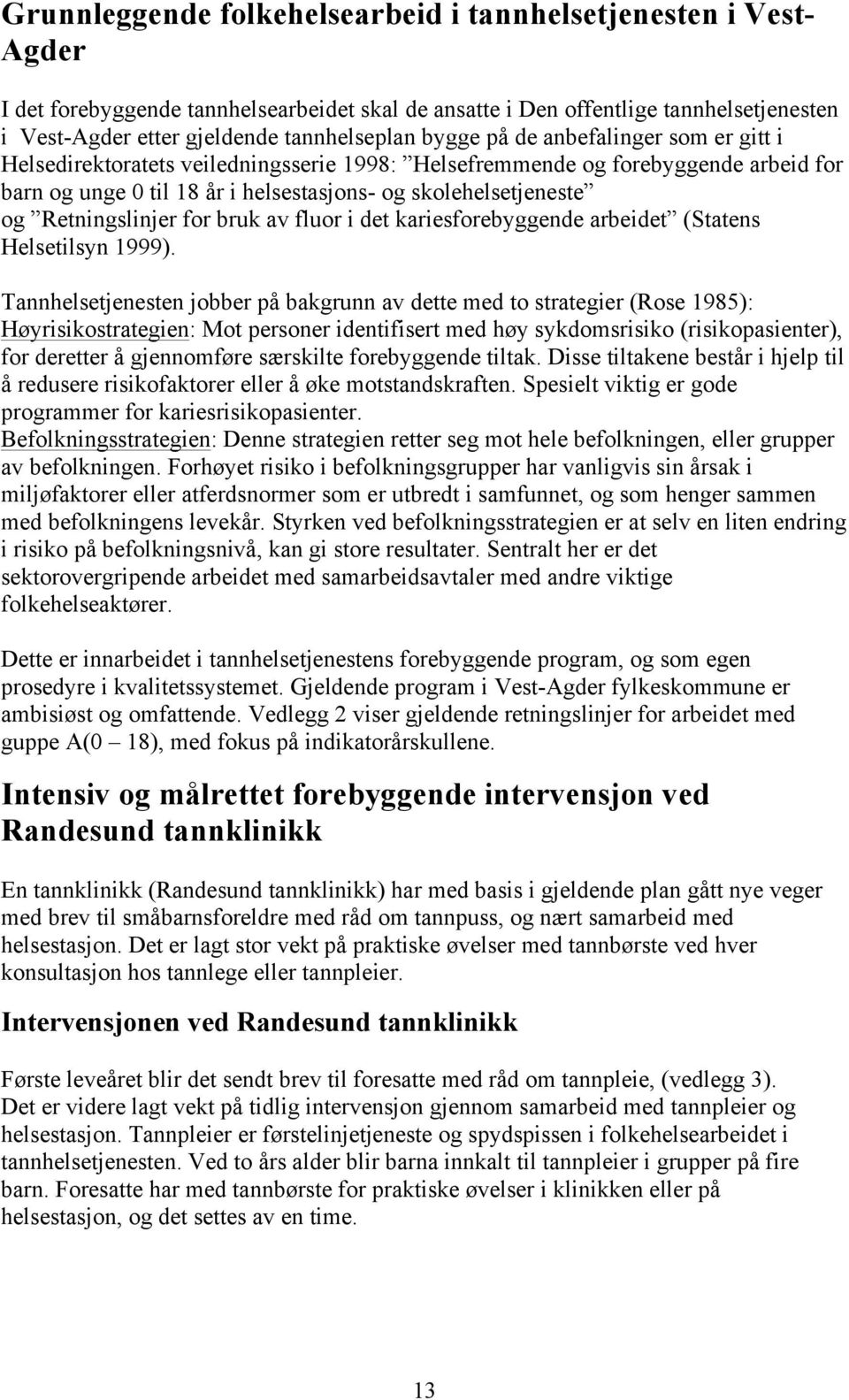 Retningslinjer for bruk av fluor i det kariesforebyggende arbeidet (Statens Helsetilsyn 1999).