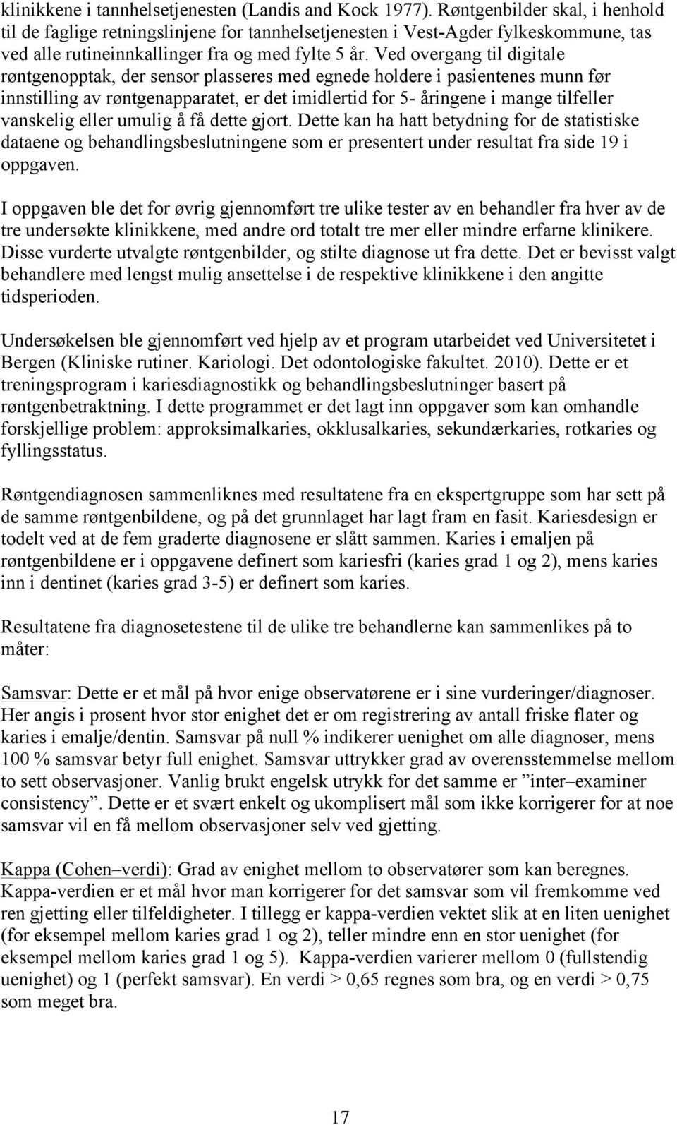 Ved overgang til digitale røntgenopptak, der sensor plasseres med egnede holdere i pasientenes munn før innstilling av røntgenapparatet, er det imidlertid for 5- åringene i mange tilfeller vanskelig