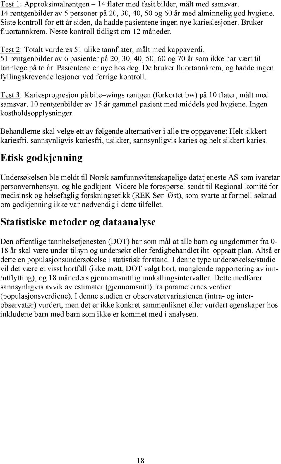 Test 2: Totalt vurderes 51 ulike tannflater, målt med kappaverdi. 51 røntgenbilder av 6 pasienter på 20, 30, 40, 50, 60 og 70 år som ikke har vært til tannlege på to år. Pasientene er nye hos deg.