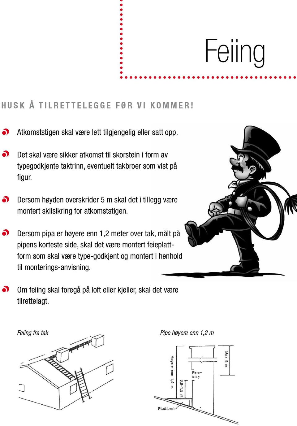 Dersom høyden overskrider 5 m skal det i tillegg være montert sklisikring for atkomststigen.