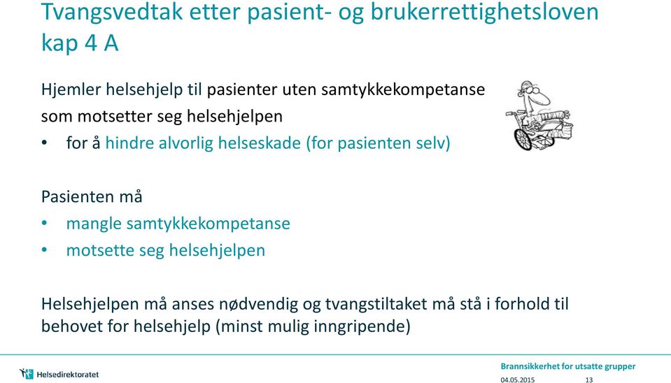 pasienten selv) Pasienten må mangle samtykkekompetanse motsette seg helsehjelpen Helsehjelpen må