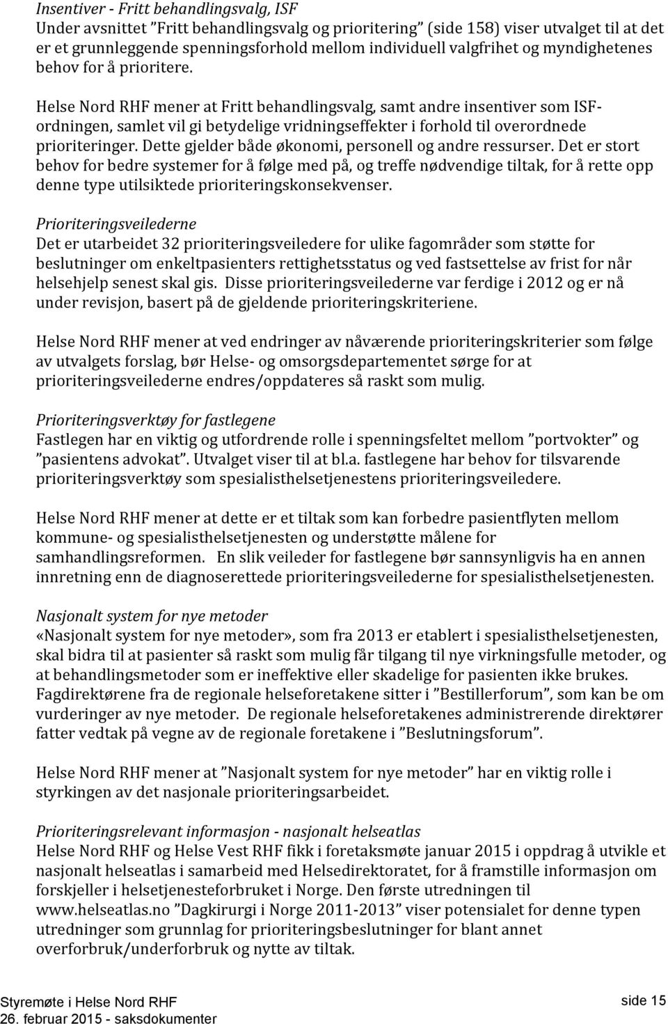 Helse Nord RHF mener at Fritt behandlingsvalg, samt andre insentiver som ISFordningen, samlet vil gi betydelige vridningseffekter i forhold til overordnede prioriteringer.