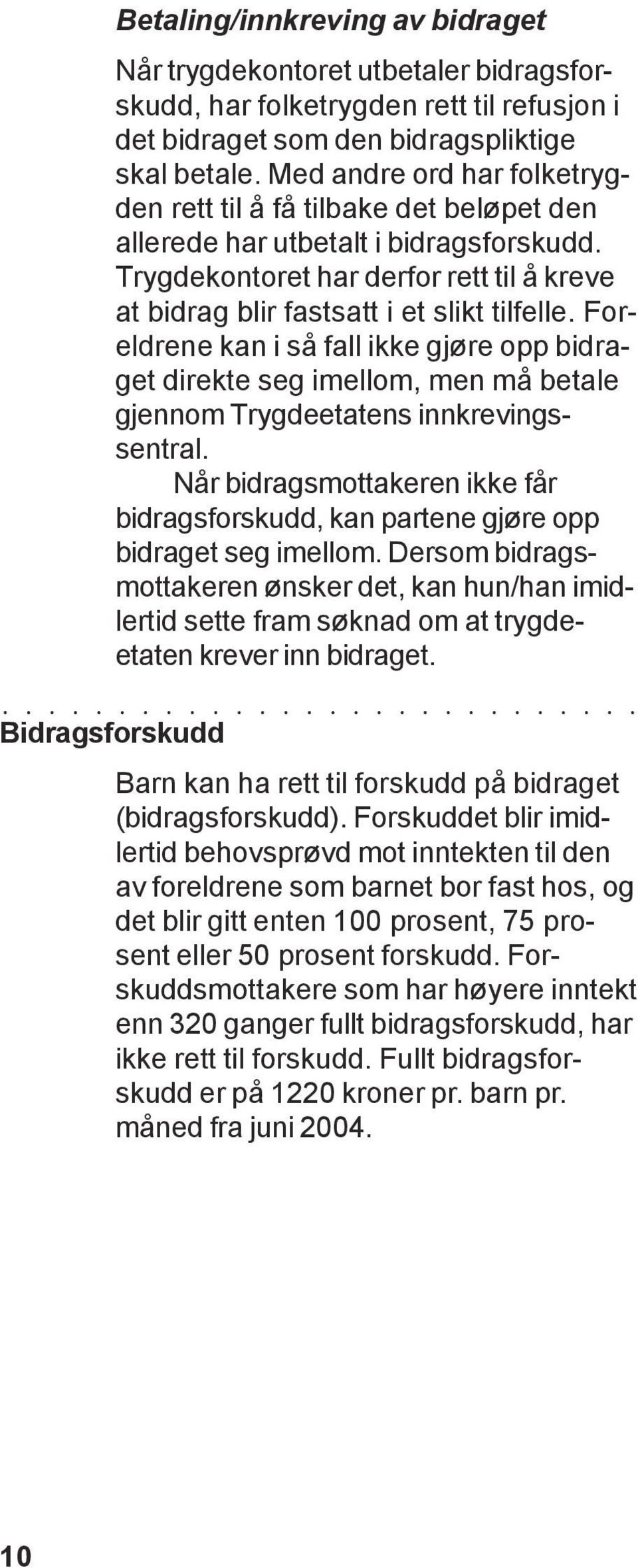 Foreldrene kan i så fall ikke gjøre opp bidraget direkte seg imellom, men må betale gjennom Trygdeetatens innkrevingssentral.