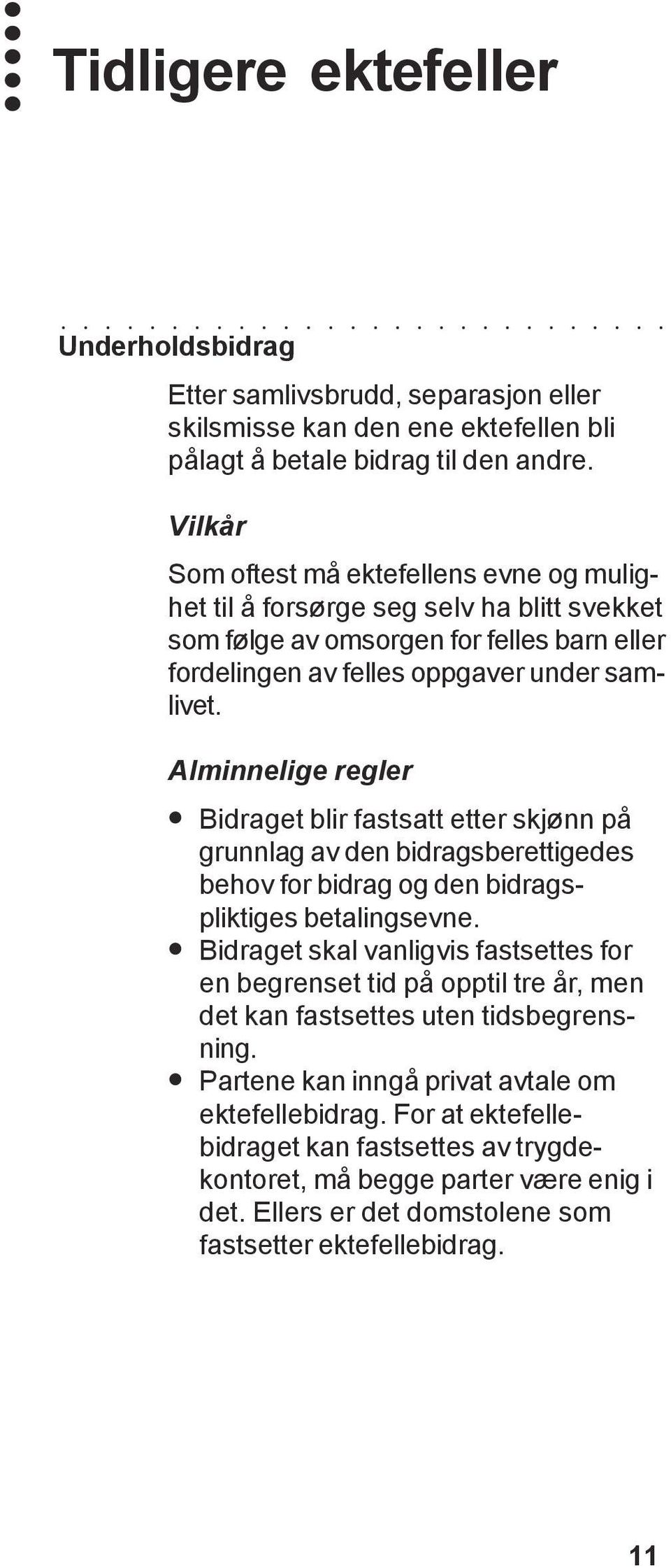 Alminnelige regler Bidraget blir fastsatt etter skjønn på grunnlag av den bidragsberettigedes behov for bidrag og den bidragspliktiges betalingsevne.