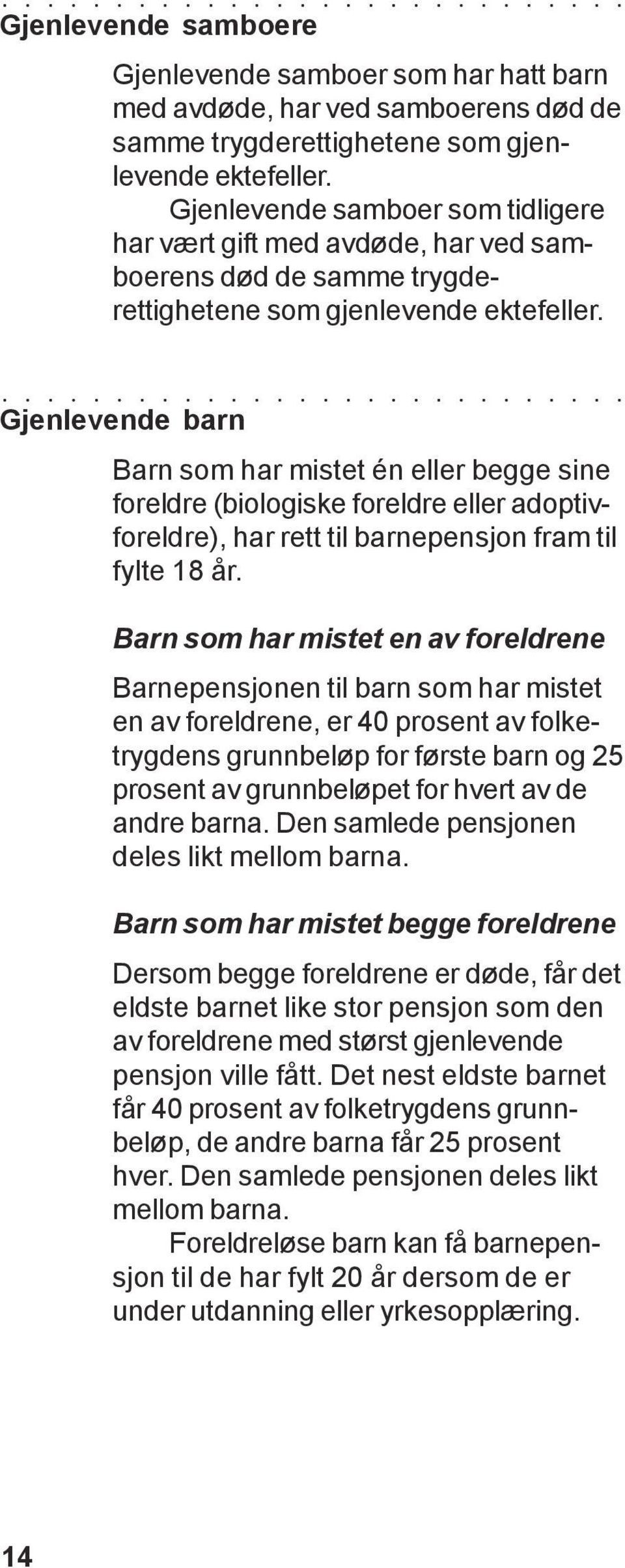 Gjenlevende barn Barn som har mistet én eller begge sine foreldre (biologiske foreldre eller adoptivforeldre), har rett til barnepensjon fram til fylte 18 år.