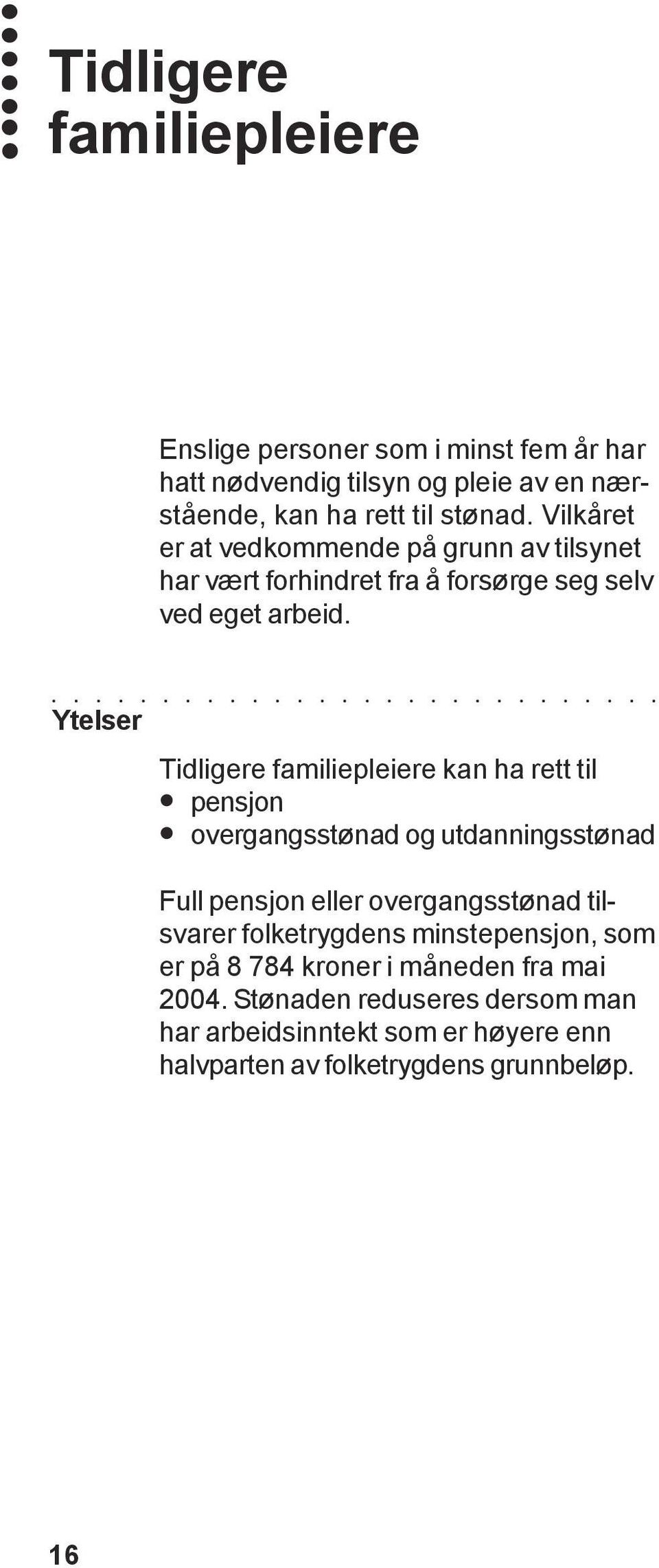 Ytelser Tidligere familiepleiere kan ha rett til pensjon overgangsstønad og utdanningsstønad Full pensjon eller overgangsstønad tilsvarer