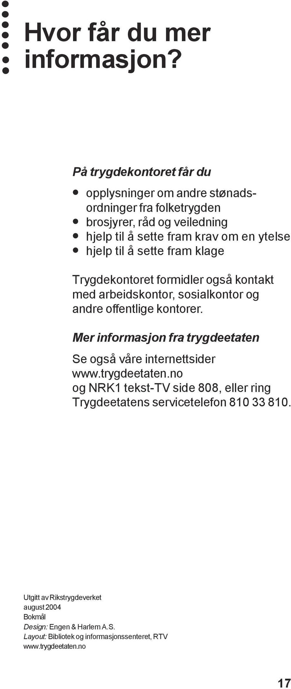 hjelp til å sette fram klage Trygdekontoret formidler også kontakt med arbeidskontor, sosialkontor og andre offentlige kontorer.