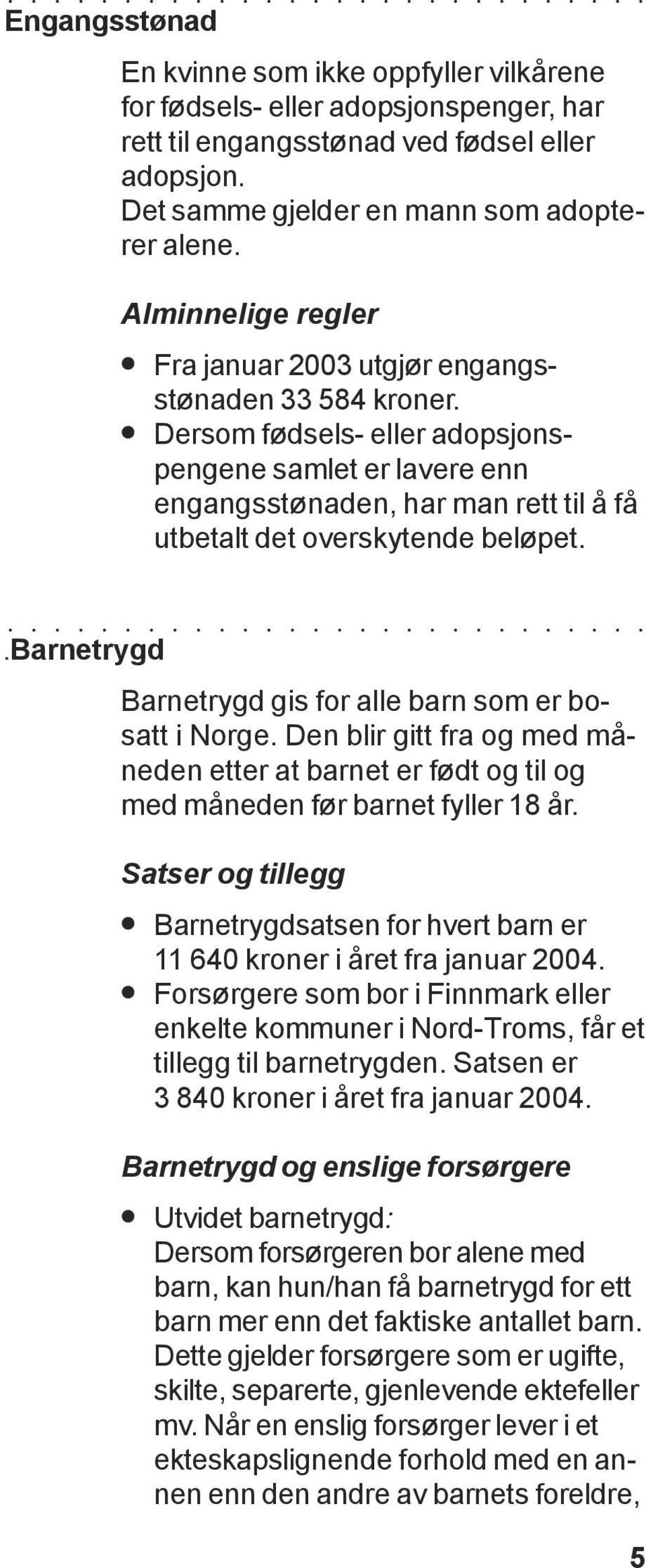 Dersom fødsels- eller adopsjonspengene samlet er lavere enn engangsstønaden, har man rett til å få utbetalt det overskytende beløpet..barnetrygd Barnetrygd gis for alle barn som er bosatt i Norge.