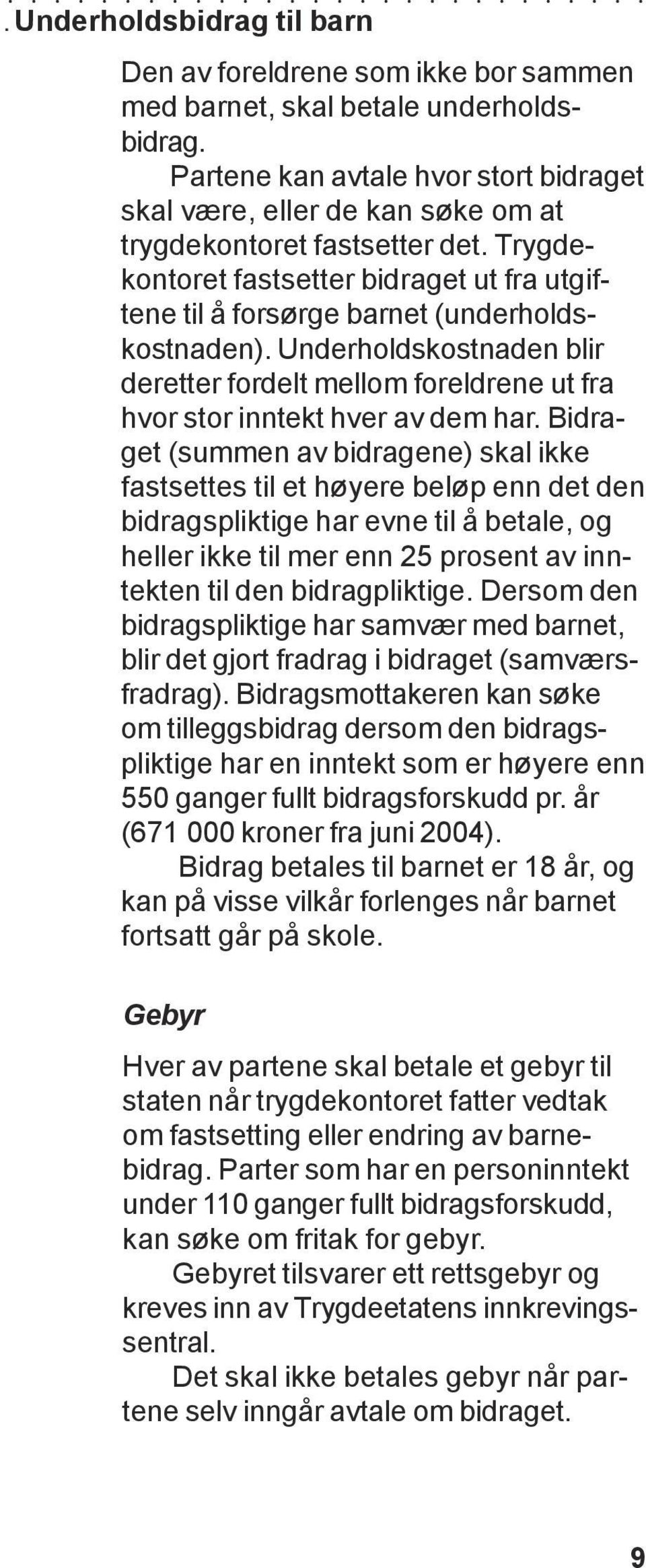 Trygdekontoret fastsetter bidraget ut fra utgiftene til å forsørge barnet (underholdskostnaden). Underholdskostnaden blir deretter fordelt mellom foreldrene ut fra hvor stor inntekt hver av dem har.