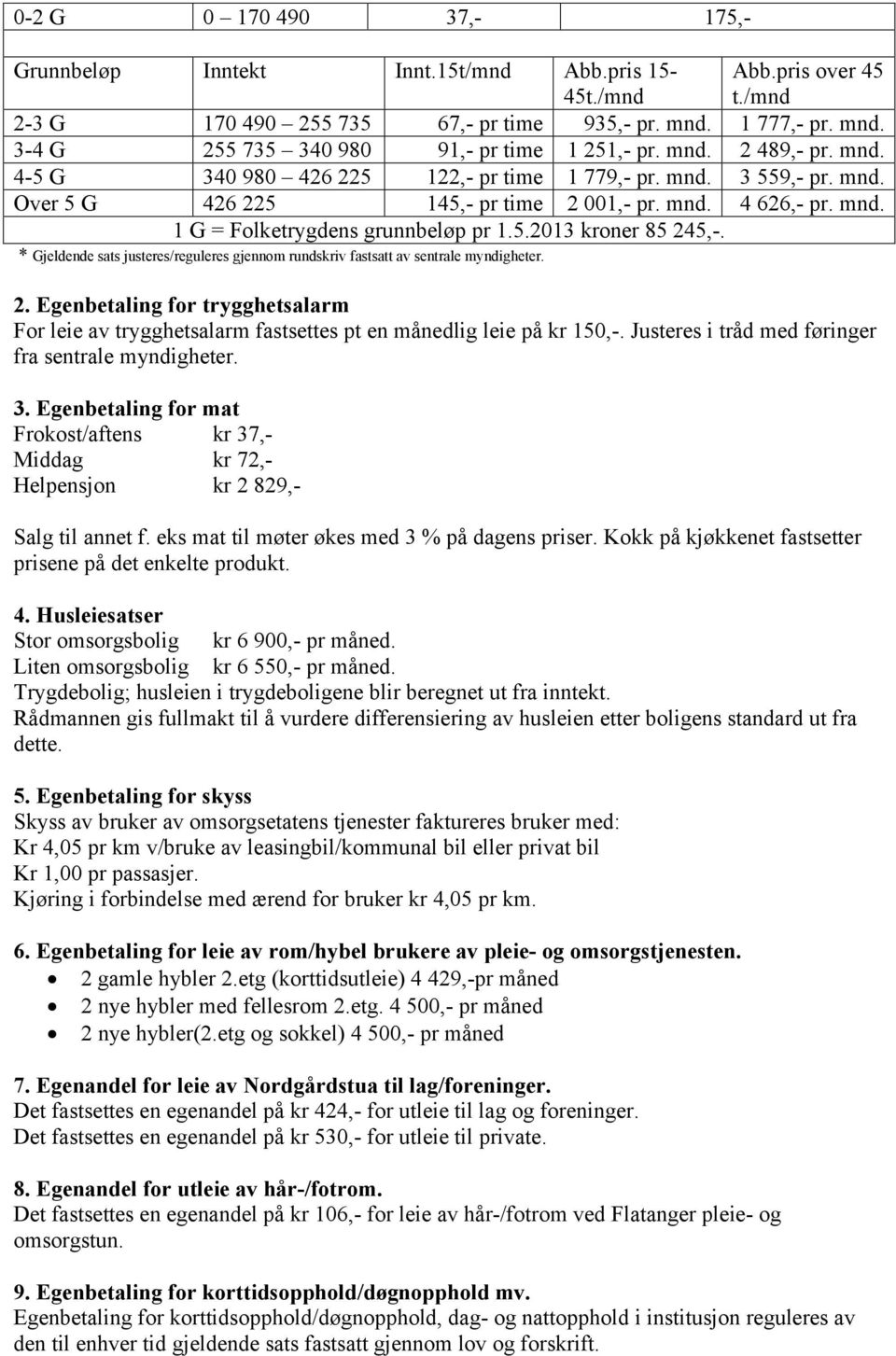 * Gjeldende sats justeres/reguleres gjennom rundskriv fastsatt av sentrale myndigheter. 2. Egenbetaling for trygghetsalarm For leie av trygghetsalarm fastsettes pt en månedlig leie på kr 150,-.