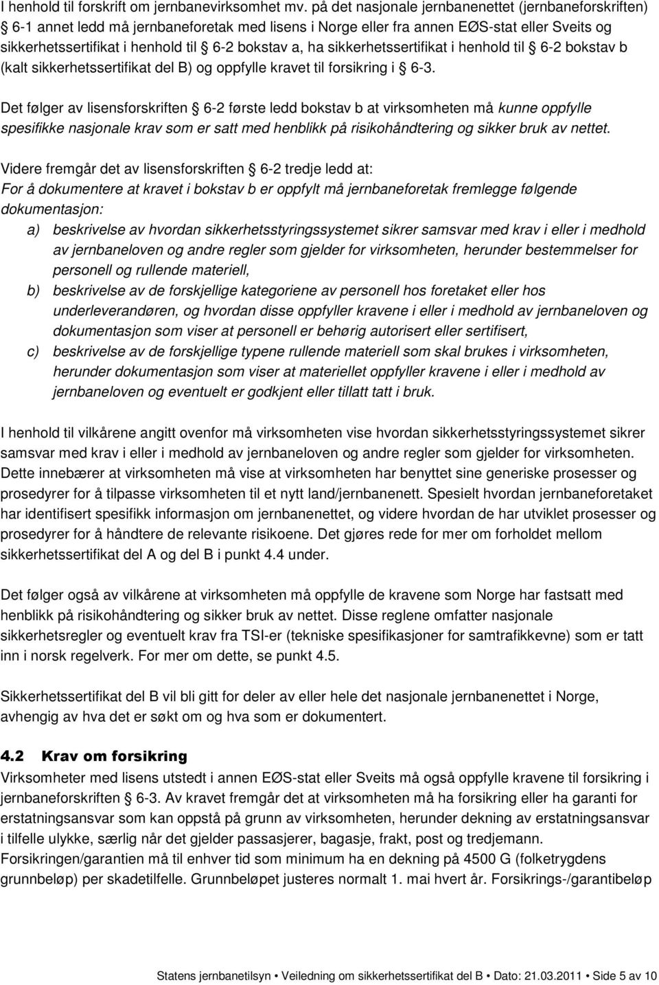 ha sikkerhetssertifikat i henhold til 6-2 bokstav b (kalt sikkerhetssertifikat del B) og oppfylle kravet til forsikring i 6-3.