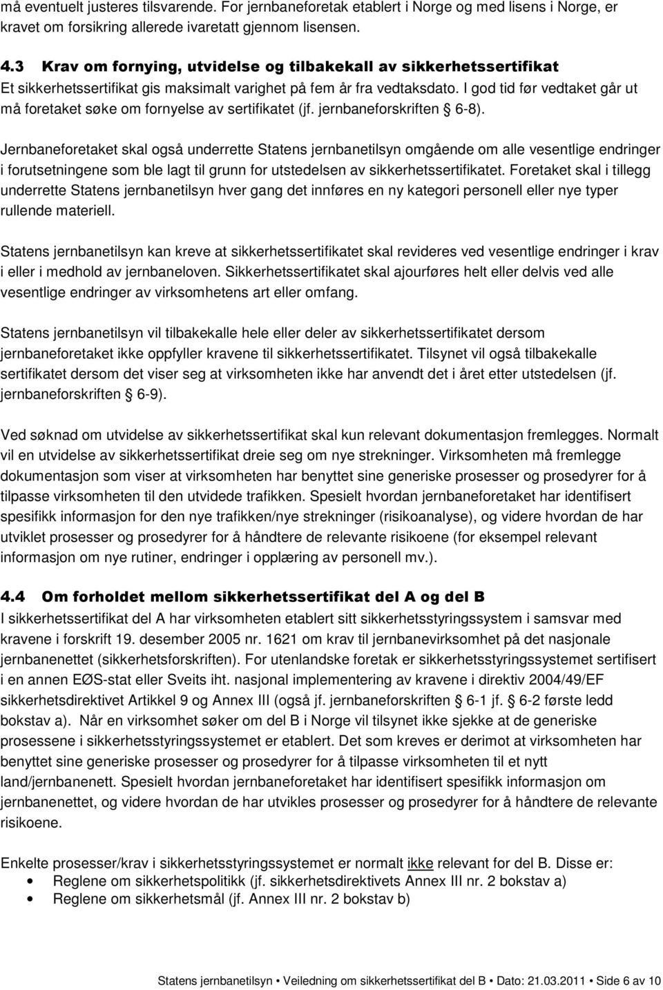 I god tid før vedtaket går ut må foretaket søke om fornyelse av sertifikatet (jf. jernbaneforskriften 6-8).