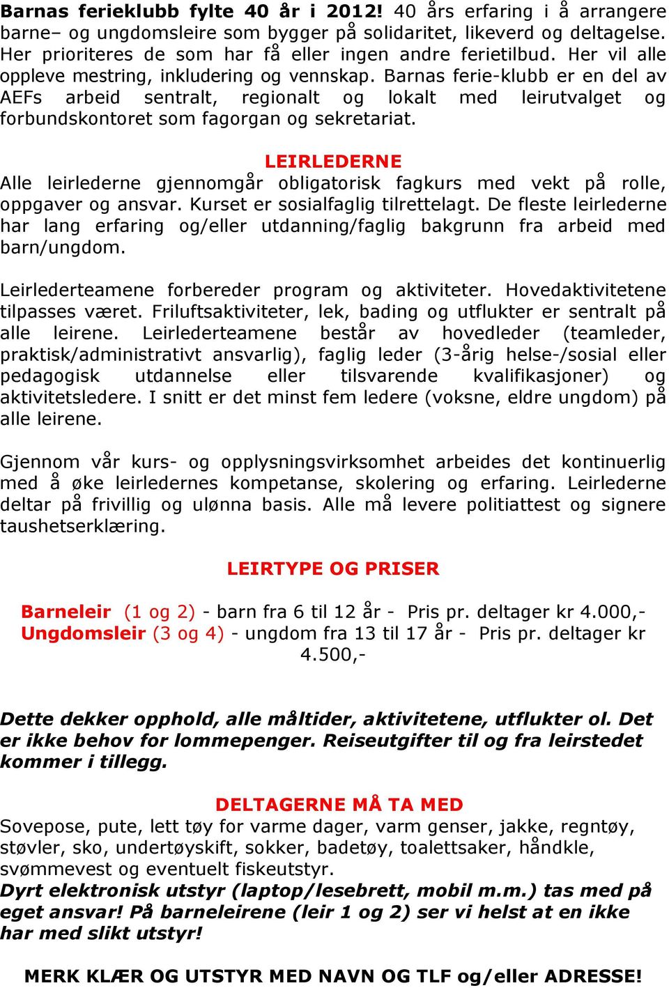 Barnas ferie-klubb er en del av AEFs arbeid sentralt, regionalt og lokalt med leirutvalget og forbundskontoret som fagorgan og sekretariat.