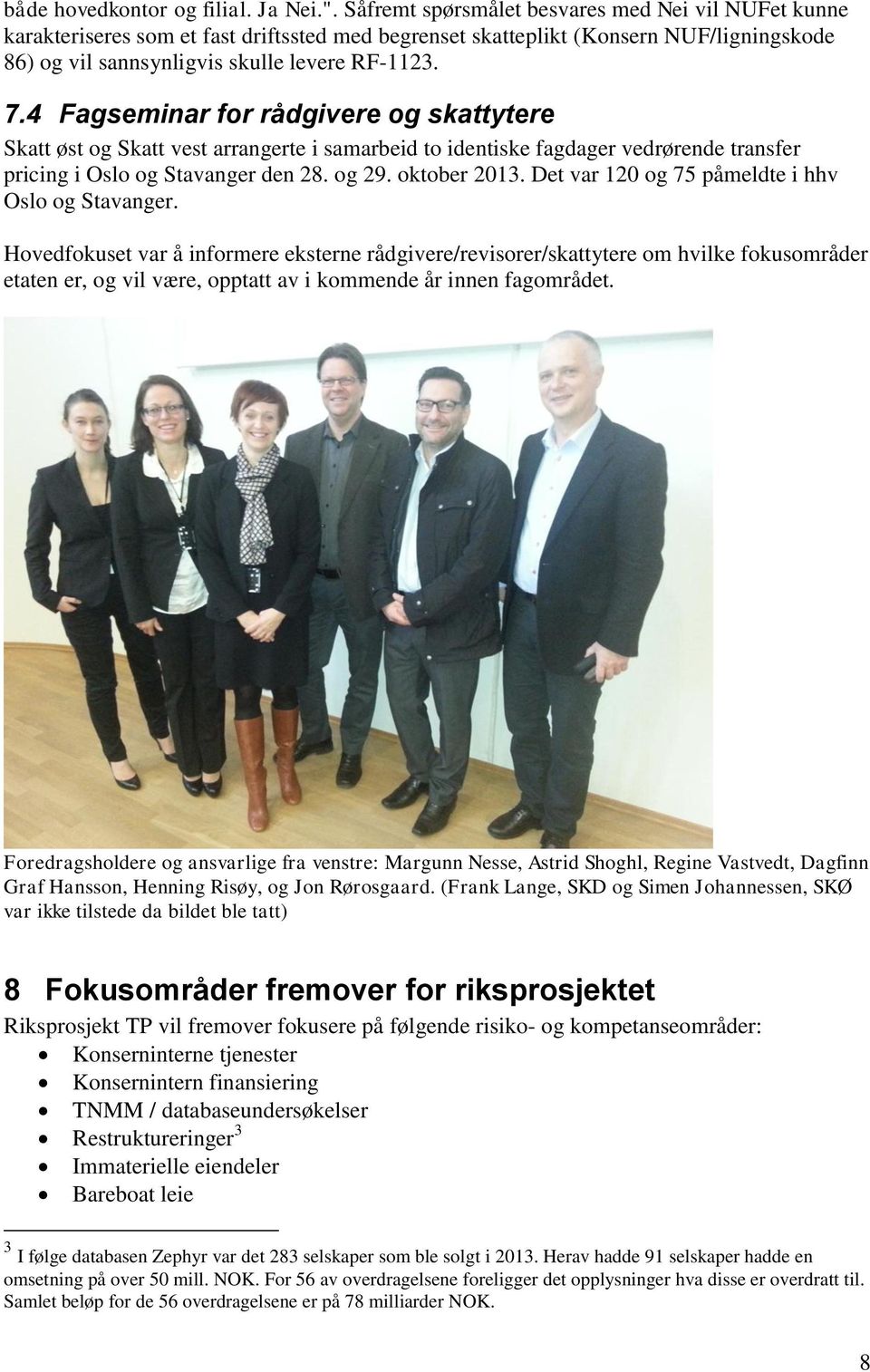 4 Fagseminar for rådgivere og skattytere Skatt øst og Skatt vest arrangerte i samarbeid to identiske fagdager vedrørende transfer pricing i Oslo og Stavanger den 28. og 29. oktober 2013.