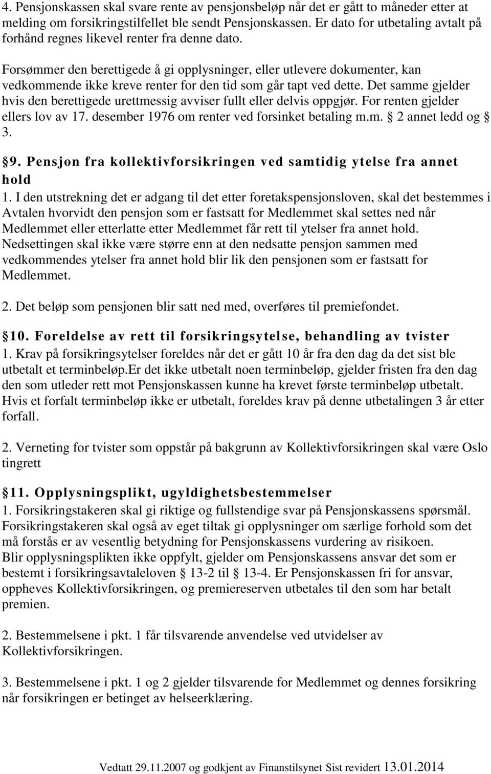 Forsømmer den berettigede å gi opplysninger, eller utlevere dokumenter, kan vedkommende ikke kreve renter for den tid som går tapt ved dette.